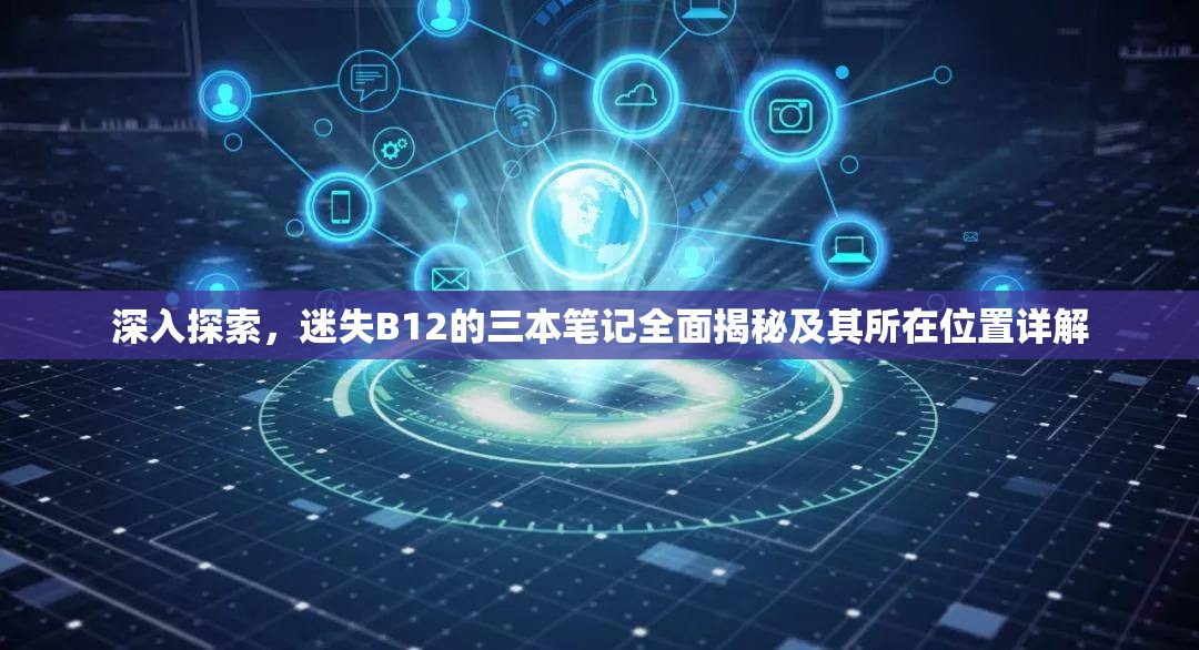 深入探索，迷失B12的三本笔记全面揭秘及其所在位置详解