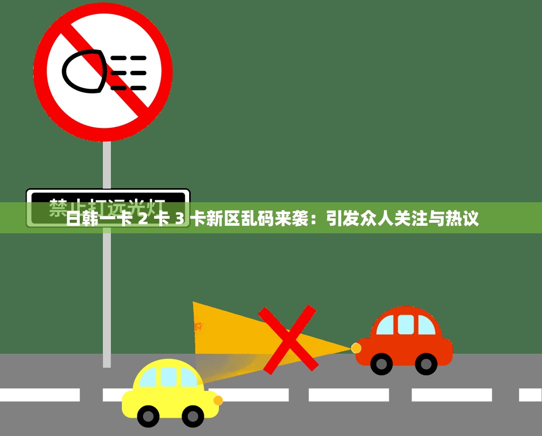 日韩一卡 2 卡 3 卡新区乱码来袭：引发众人关注与热议