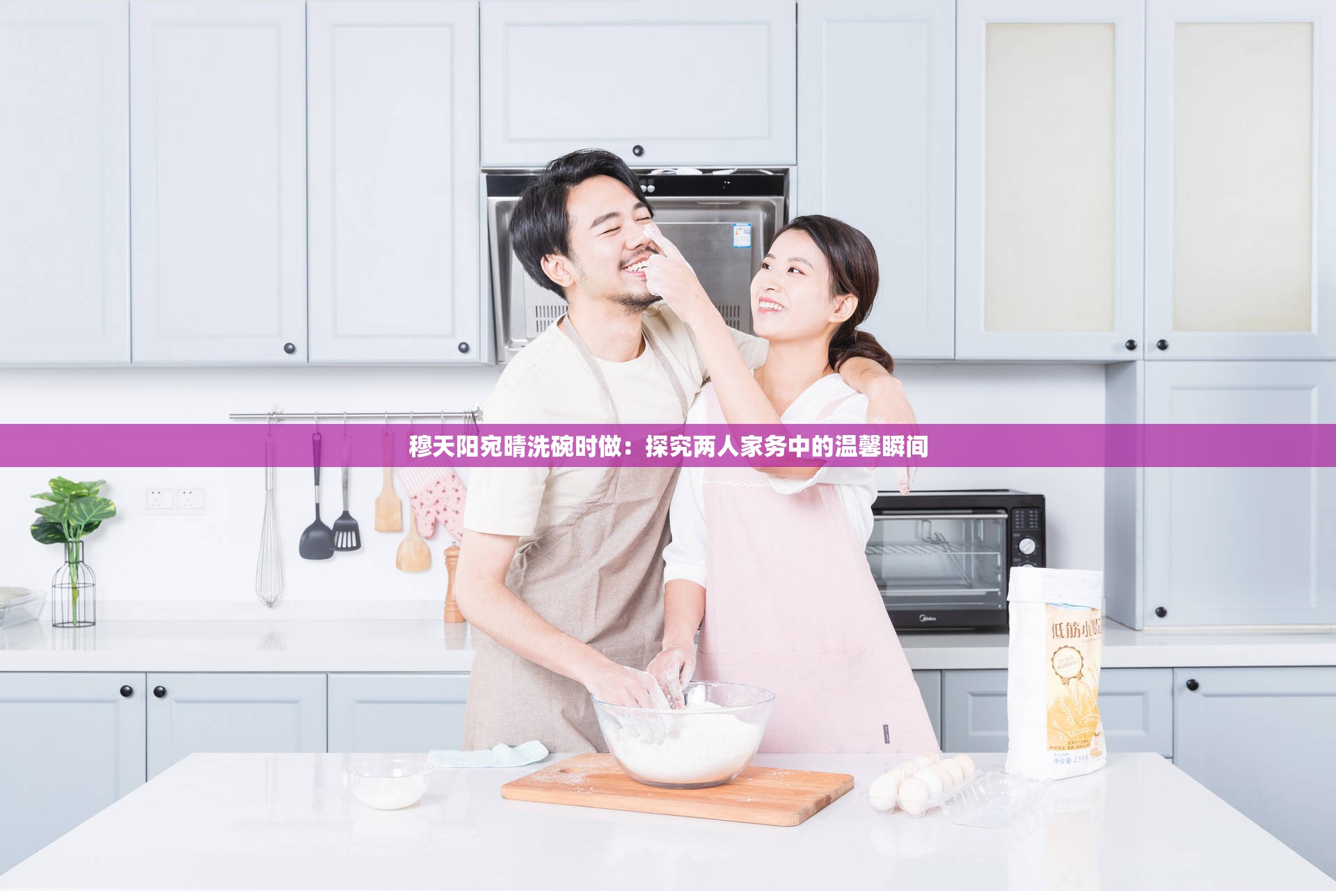 穆天阳宛晴洗碗时做：探究两人家务中的温馨瞬间