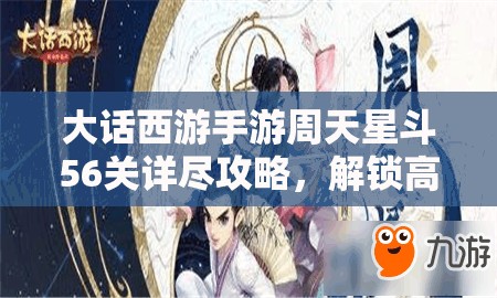 大话西游手游周天星斗56关详尽攻略，解锁高效通关秘籍与技巧