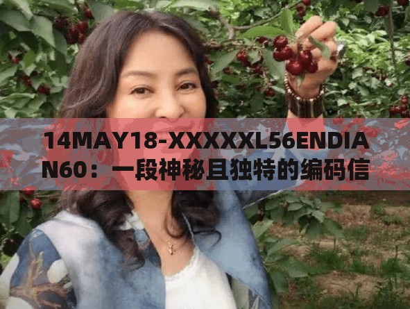 14MAY18-XXXXXL56ENDIAN60：一段神秘且独特的编码信息
