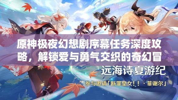 原神极夜幻想剧序幕任务深度攻略，解锁爱与勇气交织的奇幻冒险篇章