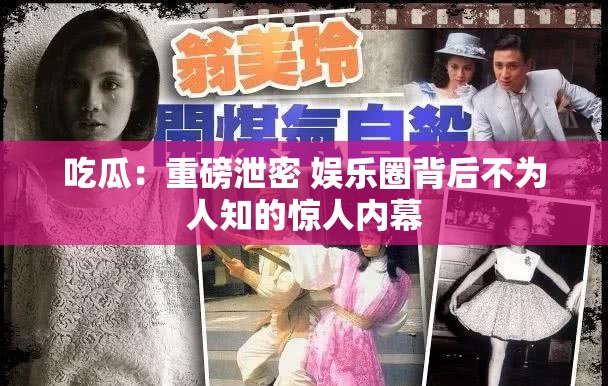 吃瓜：重磅泄密 娱乐圈背后不为人知的惊人内幕