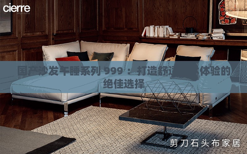国产沙发午睡系列 999 ：打造舒适午休体验的绝佳选择