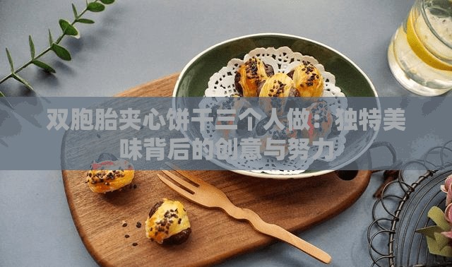 双胞胎夹心饼干三个人做：独特美味背后的创意与努力