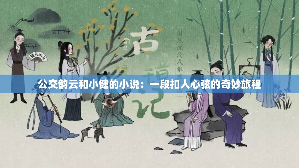 公交韵云和小健的小说：一段扣人心弦的奇妙旅程