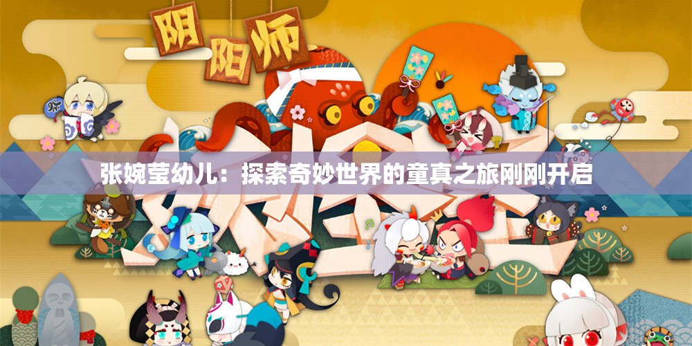 张婉莹幼儿：探索奇妙世界的童真之旅刚刚开启