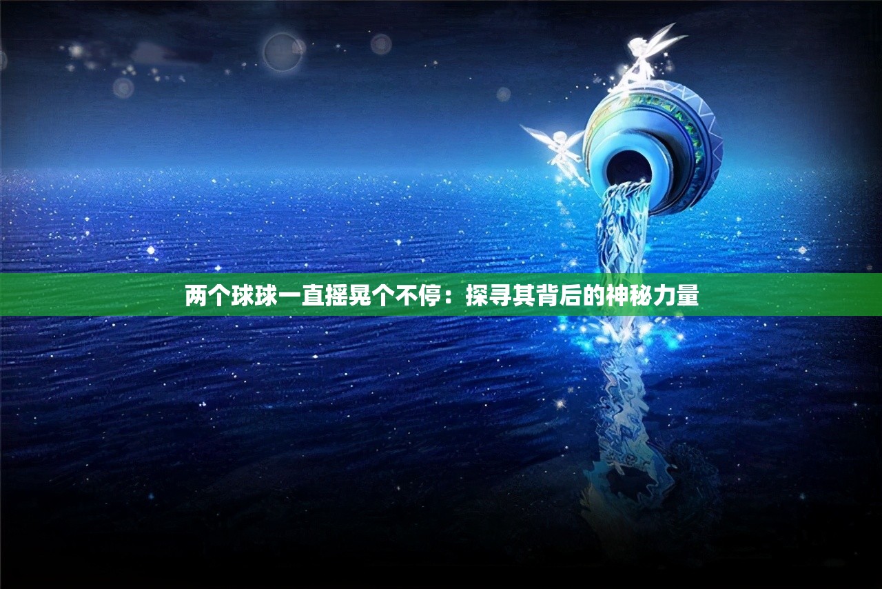 两个球球一直摇晃个不停：探寻其背后的神秘力量