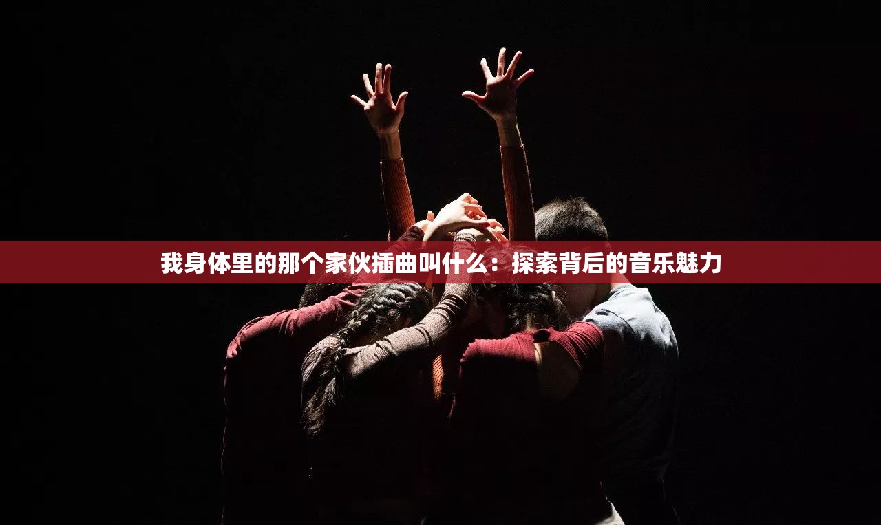 我身体里的那个家伙插曲叫什么：探索背后的音乐魅力