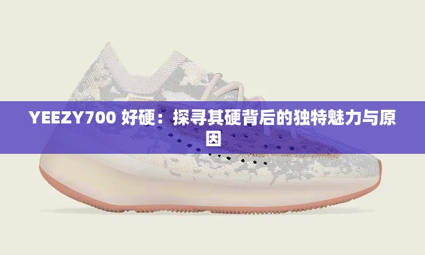 YEEZY700 好硬：探寻其硬背后的独特魅力与原因
