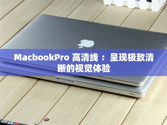 MacbookPro 高清线 ：呈现极致清晰的视觉体验