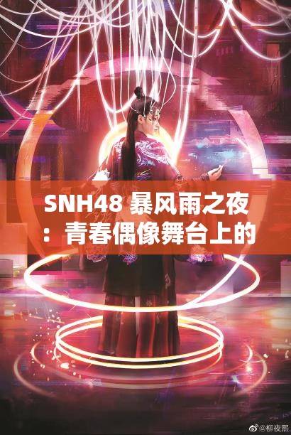 SNH48 暴风雨之夜：青春偶像舞台上的激情绽放时刻