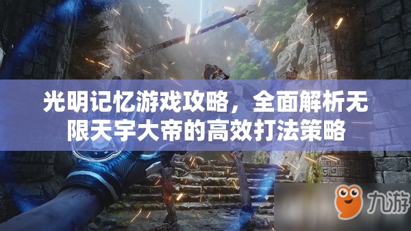 光明记忆游戏攻略，全面解析无限天宇大帝的高效打法策略