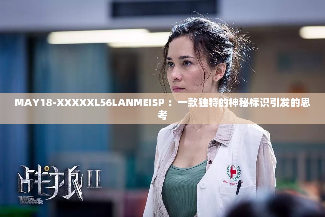 MAY18-XXXXXL56LANMEISP ：一款独特的神秘标识引发的思考