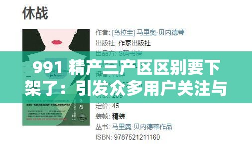 991 精产三产区区别要下架了：引发众多用户关注与讨论