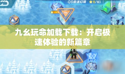 九幺玩命加载下载：开启极速体验的新篇章