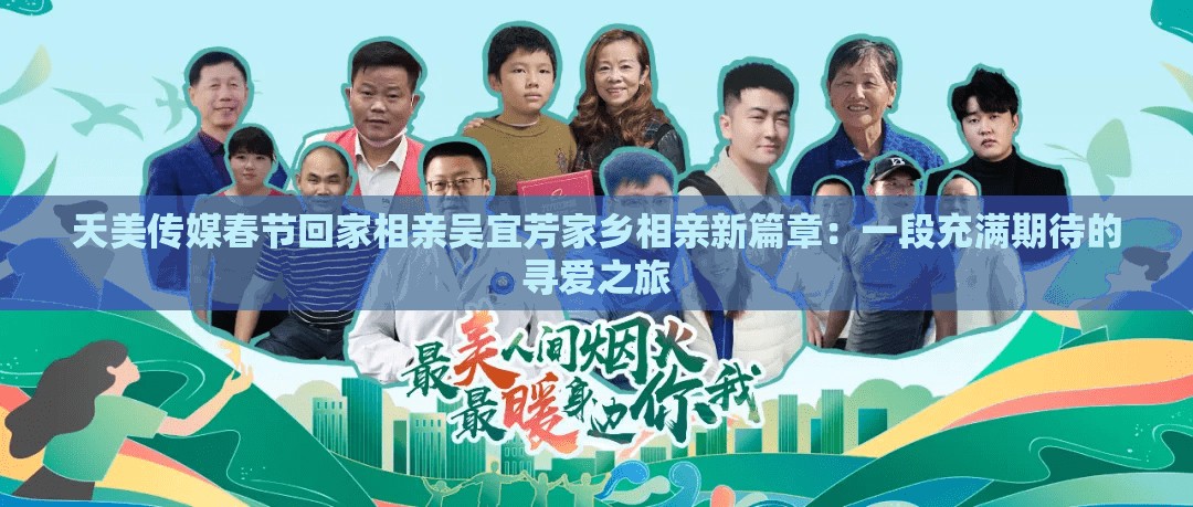天美传媒春节回家相亲吴宜芳家乡相亲新篇章：一段充满期待的寻爱之旅