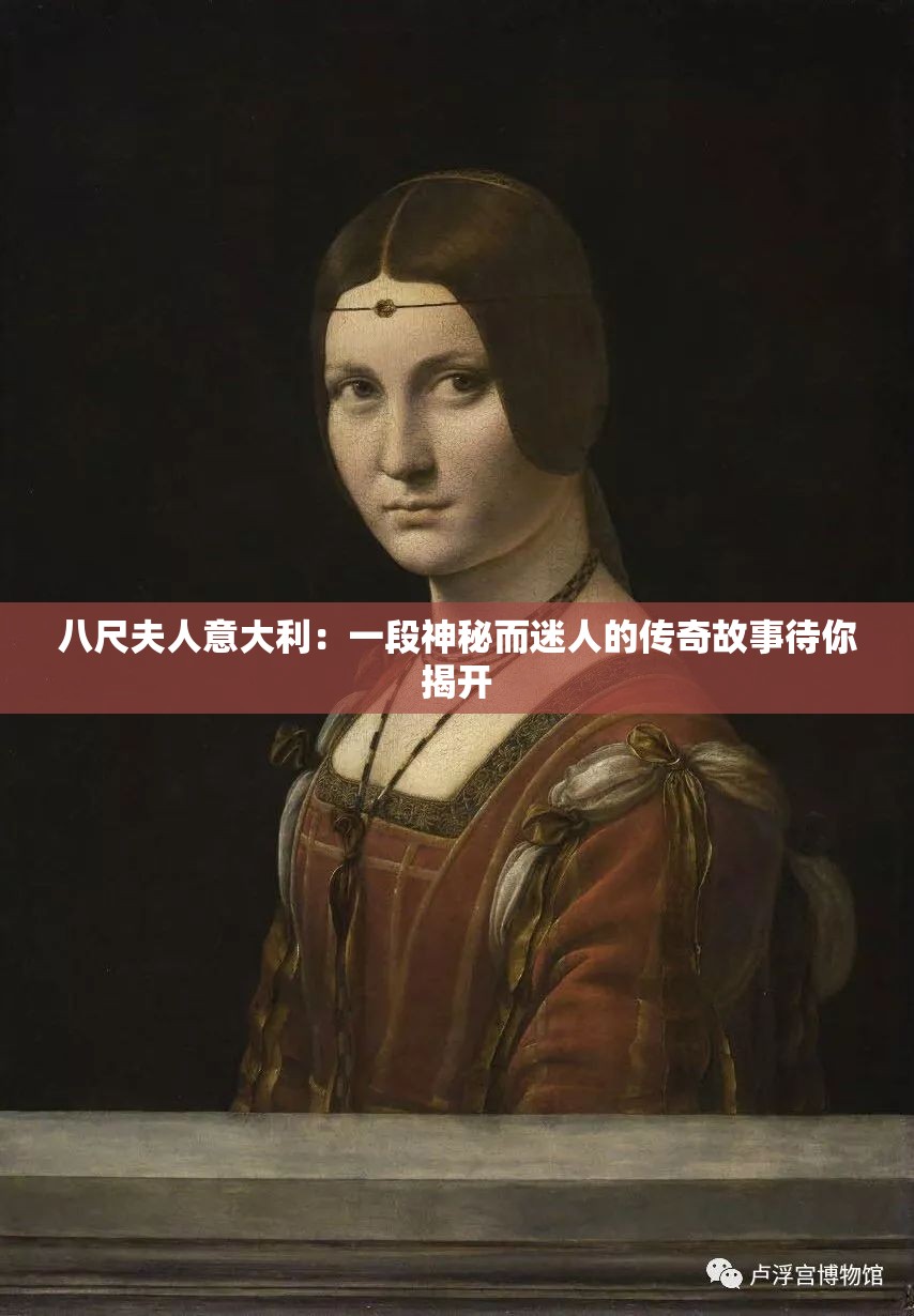 八尺夫人意大利：一段神秘而迷人的传奇故事待你揭开