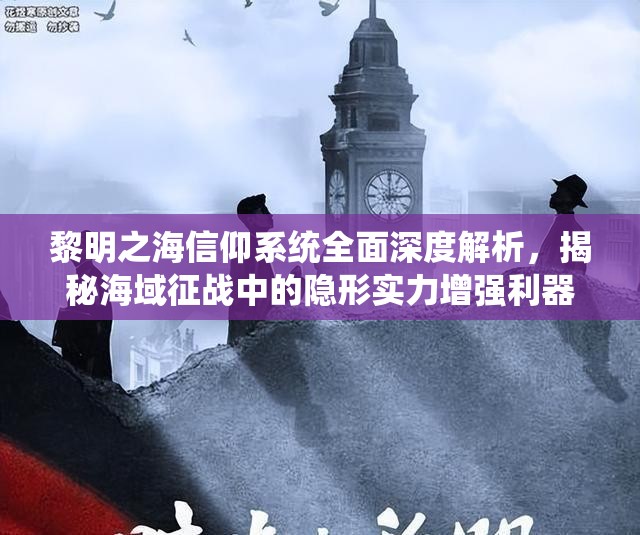 黎明之海信仰系统全面深度解析，揭秘海域征战中的隐形实力增强利器