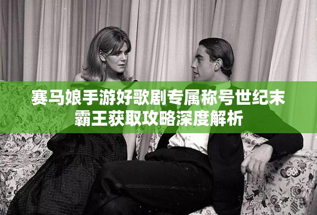 赛马娘手游好歌剧专属称号世纪末霸王获取攻略深度解析