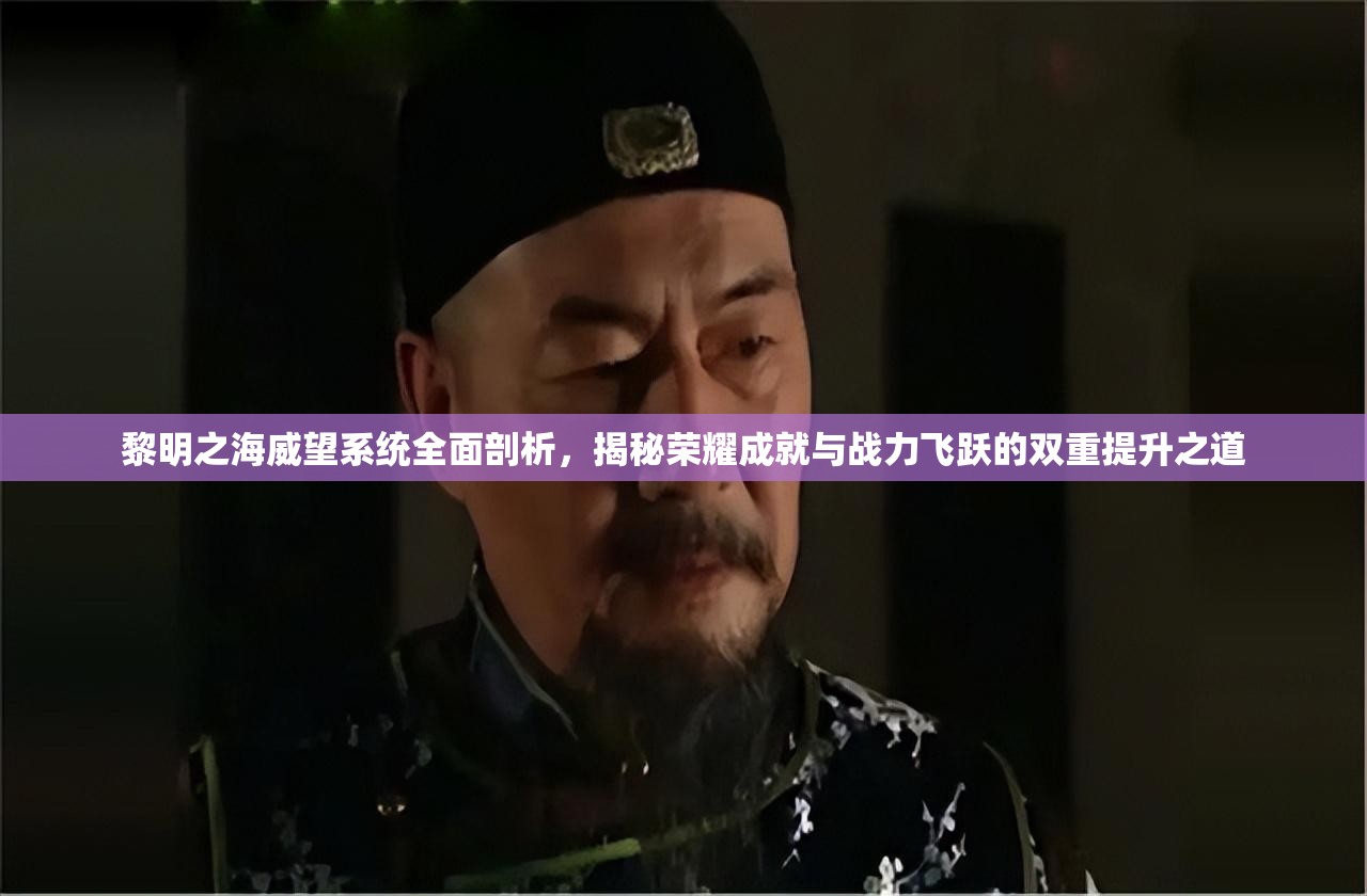 黎明之海威望系统全面剖析，揭秘荣耀成就与战力飞跃的双重提升之道