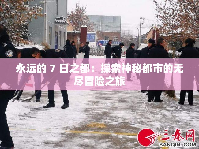 永远的 7 日之都：探索神秘都市的无尽冒险之旅