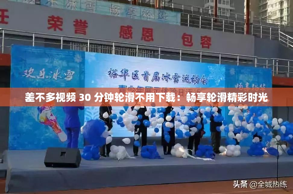 差不多视频 30 分钟轮滑不用下载：畅享轮滑精彩时光