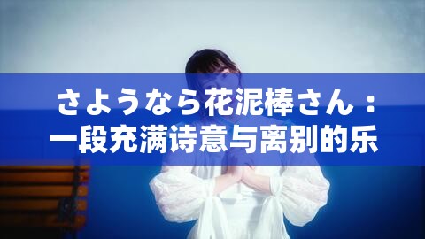 さようなら花泥棒さん ：一段充满诗意与离别的乐章