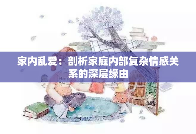 家内乱爱：剖析家庭内部复杂情感关系的深层缘由