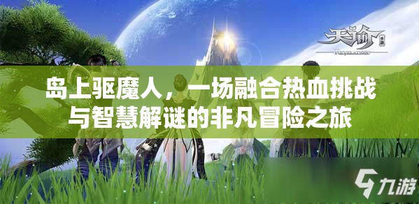 岛上驱魔人，一场融合热血挑战与智慧解谜的非凡冒险之旅