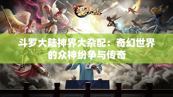 斗罗大陆神界大杂配：奇幻世界的众神纷争与传奇