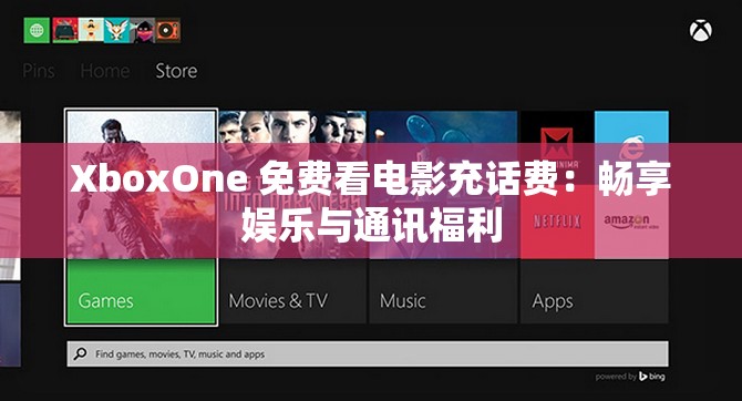 XboxOne 免费看电影充话费：畅享娱乐与通讯福利