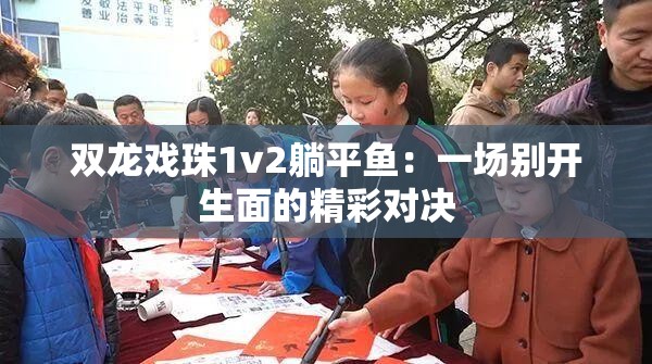 双龙戏珠1v2躺平鱼：一场别开生面的精彩对决