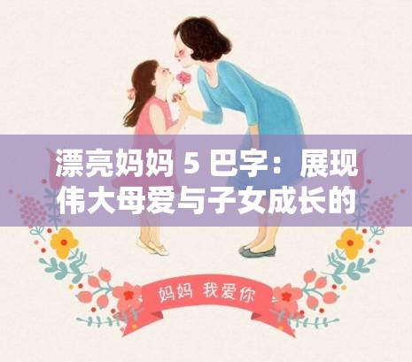 漂亮妈妈 5 巴字：展现伟大母爱与子女成长的温馨故事