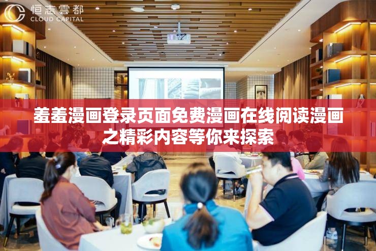 羞羞漫画登录页面免费漫画在线阅读漫画之精彩内容等你来探索