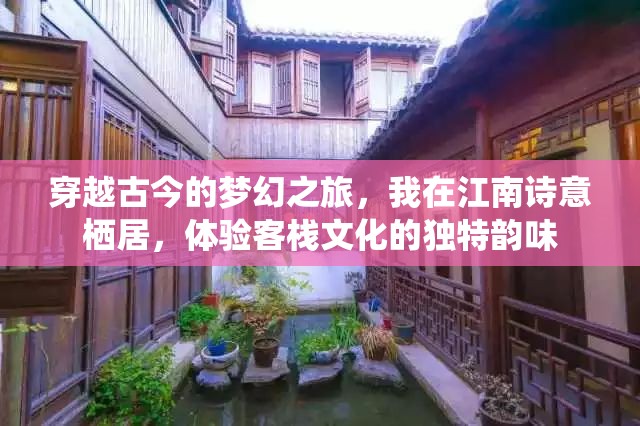 穿越古今的梦幻之旅，我在江南诗意栖居，体验客栈文化的独特韵味