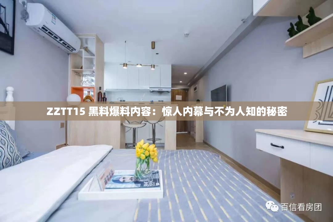 ZZTT15 黑料爆料内容：惊人内幕与不为人知的秘密