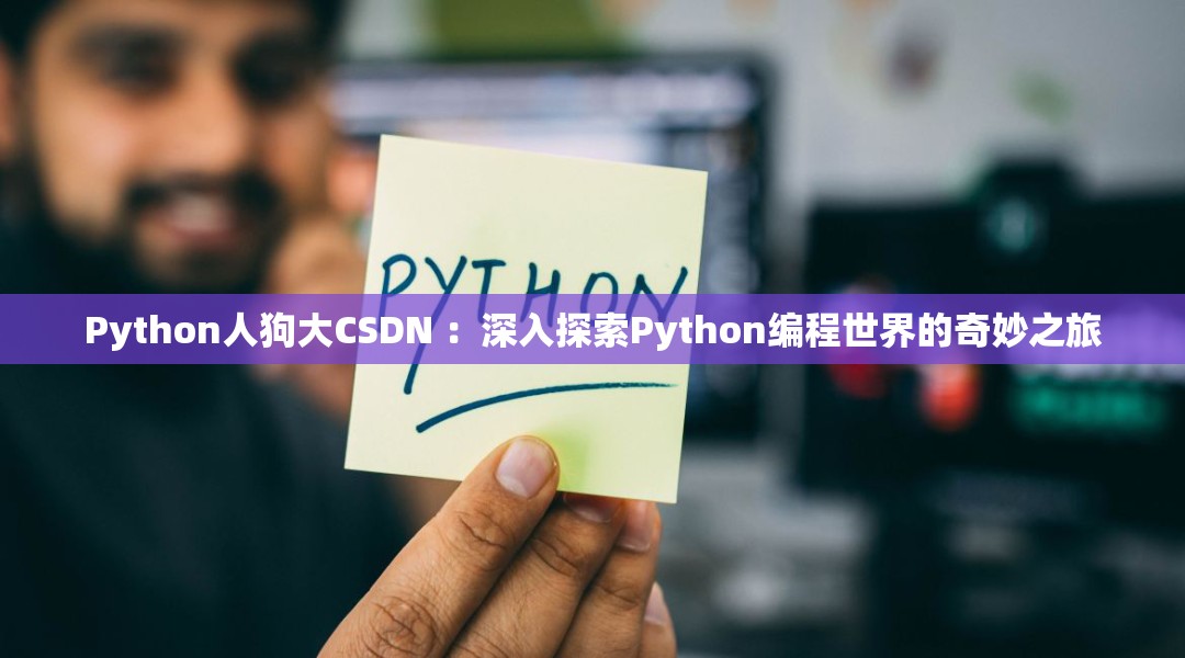 Python人狗大CSDN ：深入探索Python编程世界的奇妙之旅