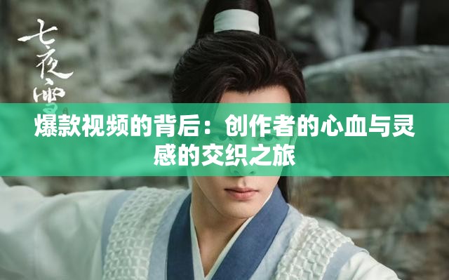 爆款视频的背后：创作者的心血与灵感的交织之旅