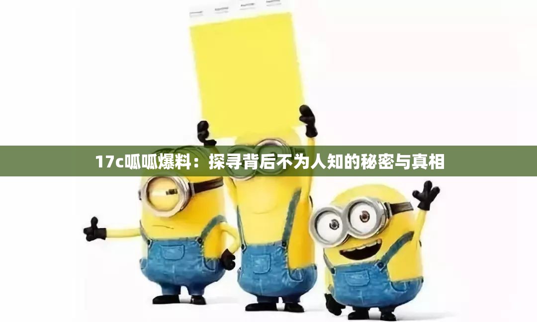 17c呱呱爆料：探寻背后不为人知的秘密与真相