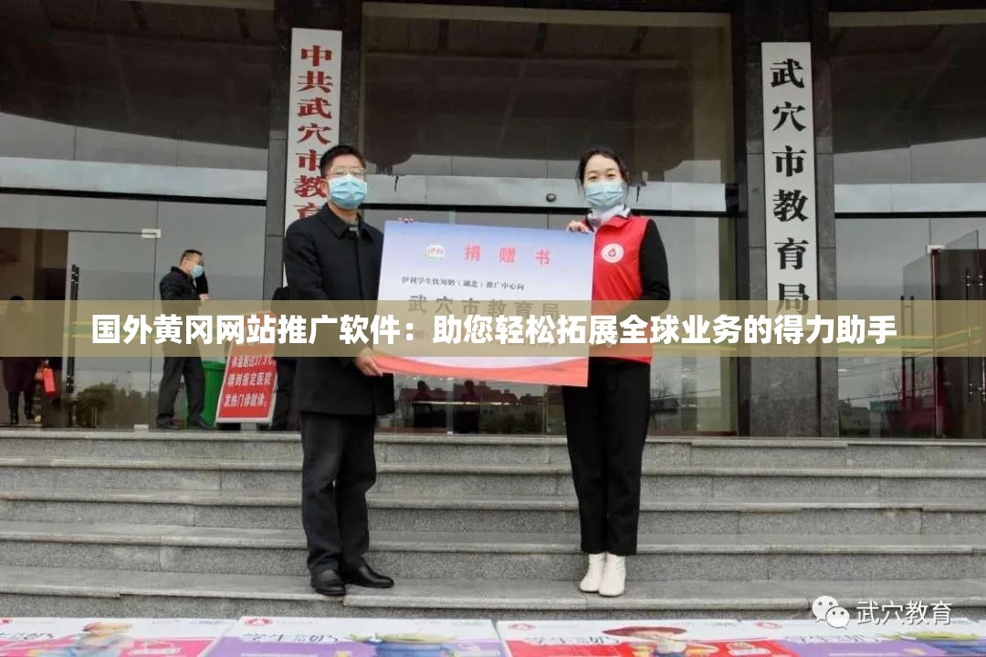国外黄冈网站推广软件：助您轻松拓展全球业务的得力助手