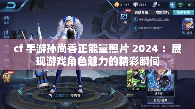 cf 手游孙尚香正能量照片 2024 ：展现游戏角色魅力的精彩瞬间