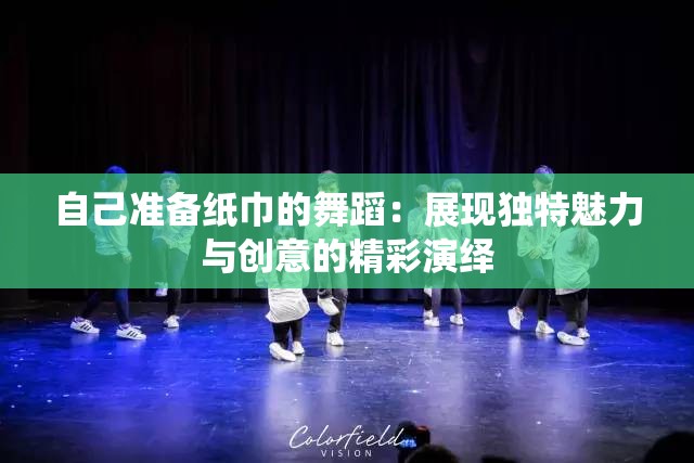 自己准备纸巾的舞蹈：展现独特魅力与创意的精彩演绎
