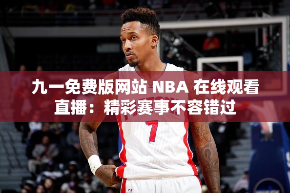 九一免费版网站 NBA 在线观看直播：精彩赛事不容错过