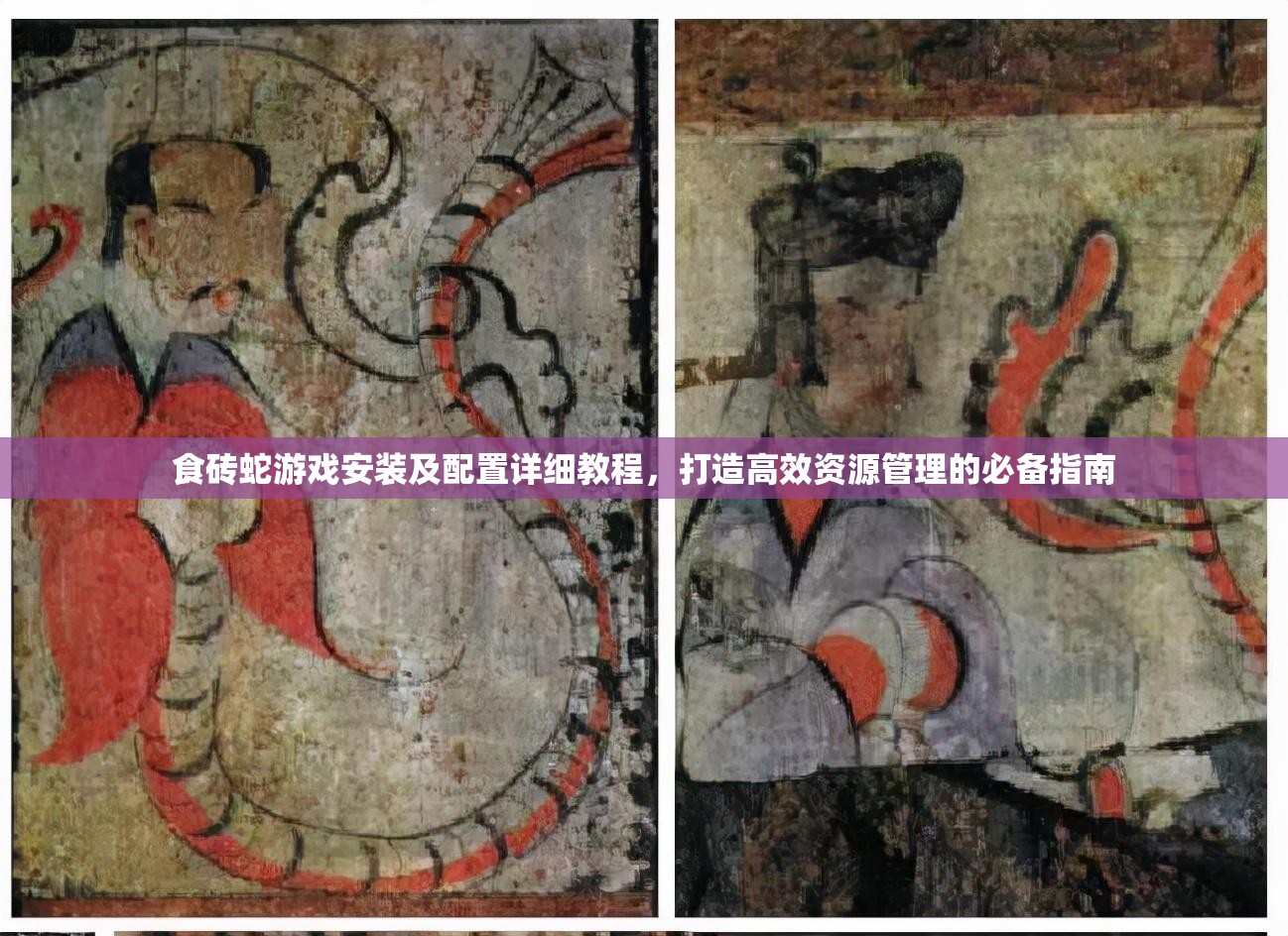 食砖蛇游戏安装及配置详细教程，打造高效资源管理的必备指南