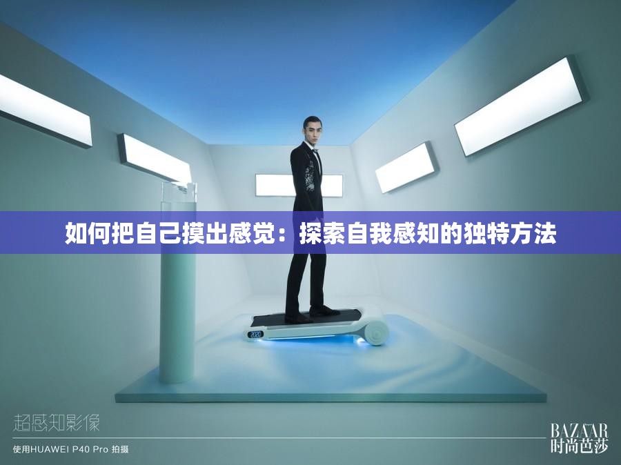 如何把自己摸出感觉：探索自我感知的独特方法