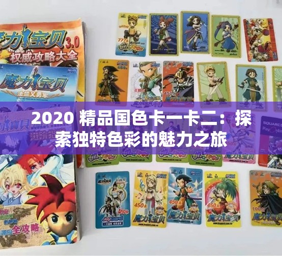 2020 精品国色卡一卡二：探索独特色彩的魅力之旅