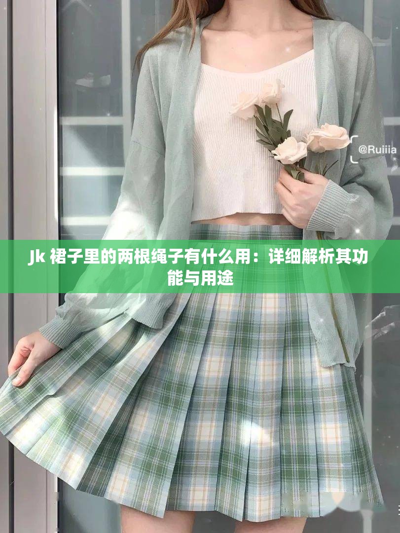 Jk 裙子里的两根绳子有什么用：详细解析其功能与用途