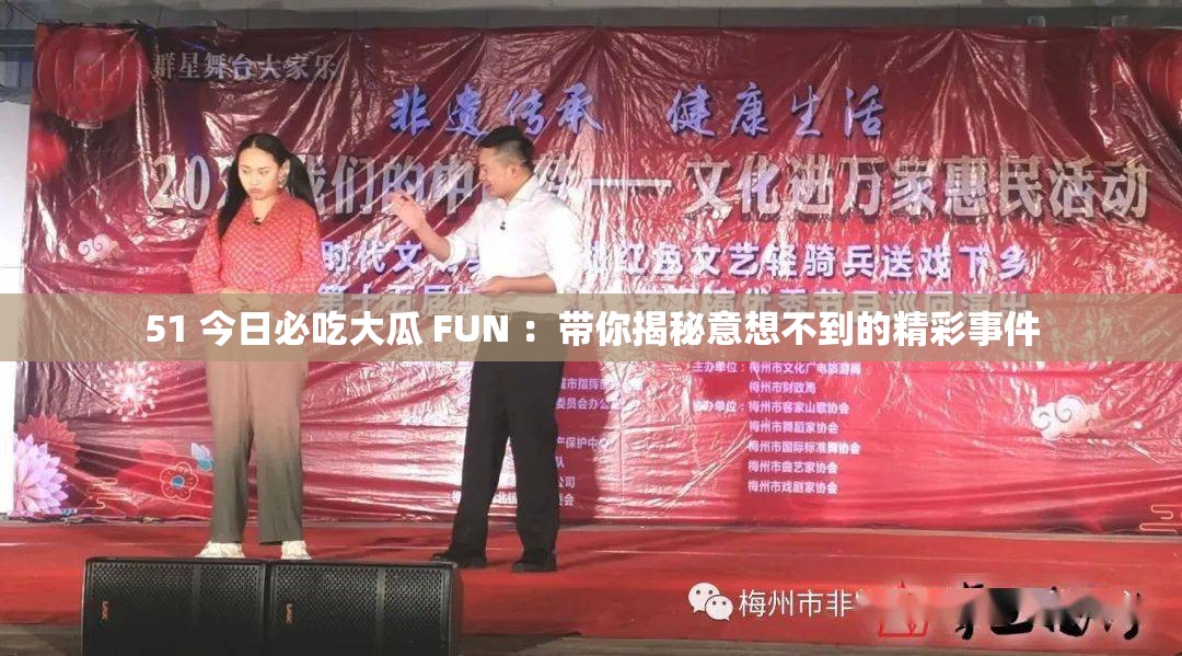 51 今日必吃大瓜 FUN ：带你揭秘意想不到的精彩事件
