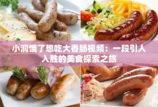 小洞饿了想吃大香肠视频：一段引人入胜的美食探索之旅
